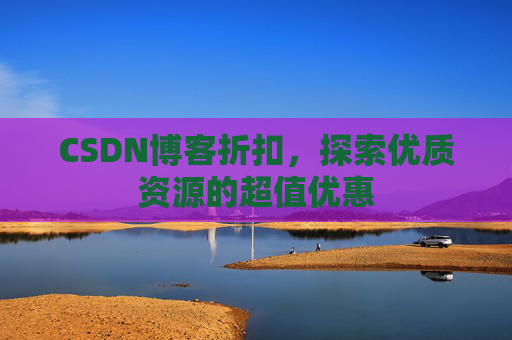 CSDN博客折扣，探索优质资源的超值优惠